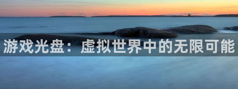 杏运娱乐注册账号入口在哪里：游戏光盘：虚拟世界中的无限可能
